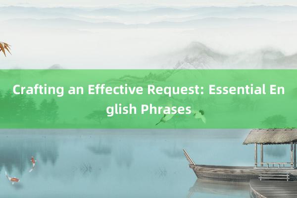 Crafting an Effective Request: Essential English Phrases